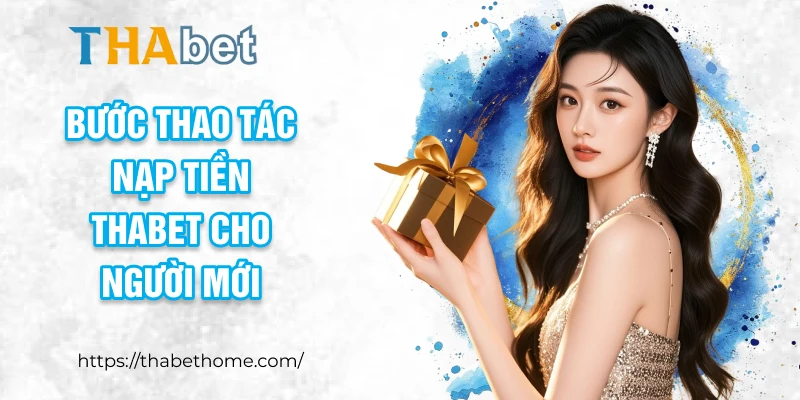 Bước thao tác nạp tiền THABET cho người mới