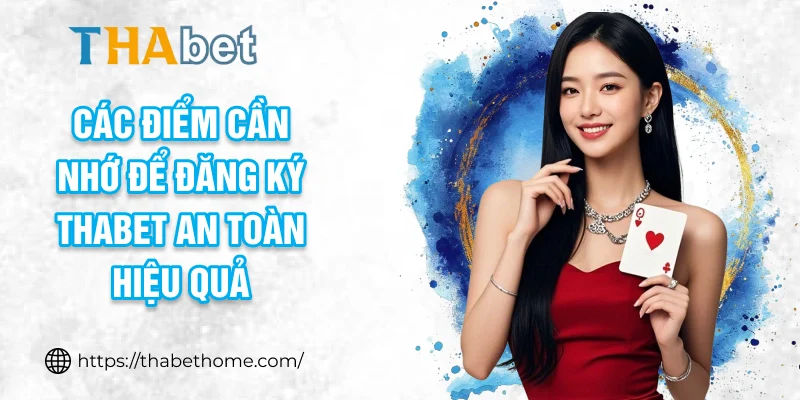 Các điểm cần nhớ để đăng ký THABET an toàn hiệu quả