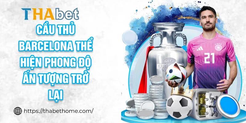 Cầu thủ Barcelona thể hiện phong độ ấn tượng trở lại