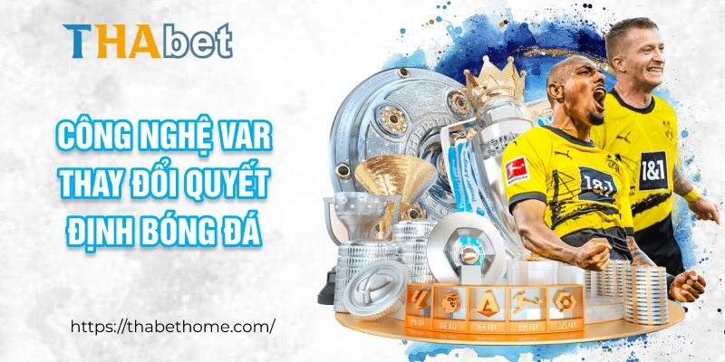 Công nghệ VAR thay đổi quyết định bóng đá