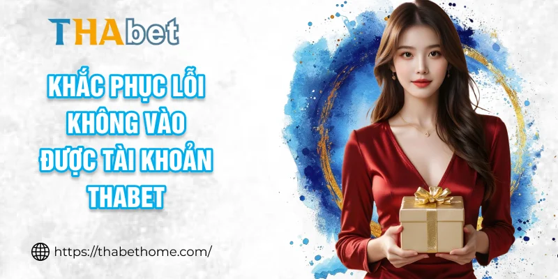 Khắc phục lỗi không vào được tài khoản THABET