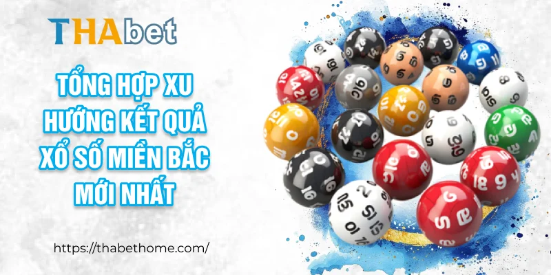 Tổng hợp xu hướng kết quả xổ số miền bắc mới nhất