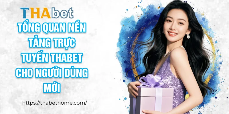 Tổng quan nền tảng trực tuyến THABET cho người dùng mới