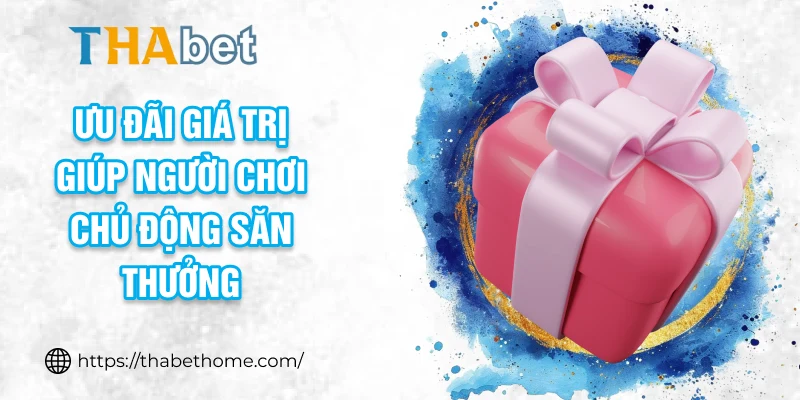 Ưu đãi giá trị giúp người chơi chủ động săn thưởng